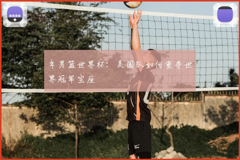 年男篮世界杯:美国队如何重夺世界冠军宝座