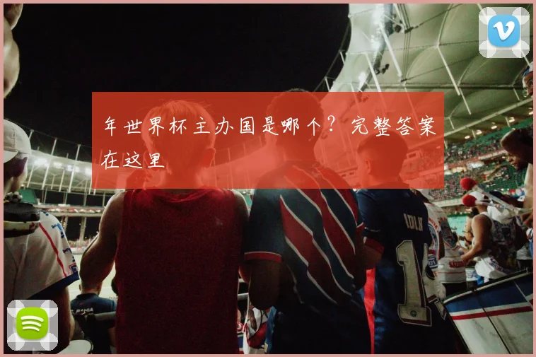 年世界杯主办国是哪个?完整答案在这里