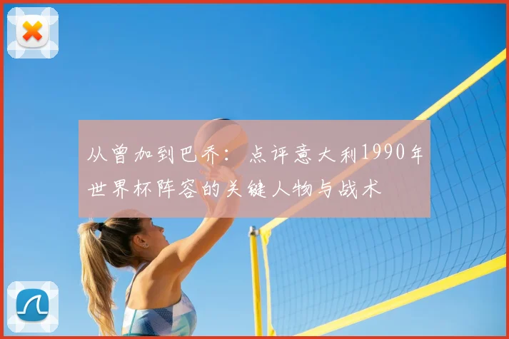 从曾加到巴乔:点评意大利1990年世界杯阵容的关键人物与战术